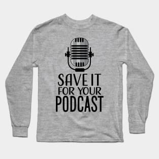 Save It For Your Podcast Long Sleeve T-Shirt